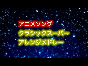 アニソンクラシックスーパーアレンジメドレー♪