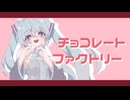 チョコレートファクトリー／初音ミク