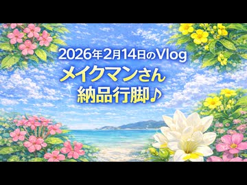 2026年2月14日のVlog メイクマン納品行脚♪