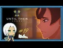 【Until Then#19】頼む、泣かんでくれ【ネタバレあり】