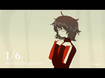 1/6 -out of the gravity-　歌ってみた【ikaze】