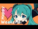 Happy Weekend feat.初音ミク