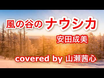 【歌ってみた】風の谷のナウシカ / 安田成美【山瀬茜心】