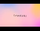 バカだよな／チネンユーダイ feat.初音ミク