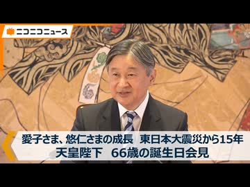天皇陛下66歳の誕生日会見「愛子さま、悠仁さまに期待すること」「東日本大震災から15年、熊本地震から10年の節目」など（令和8年2月23日）