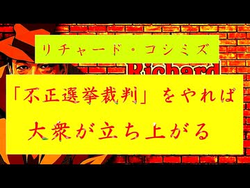 【「 リチャード・コシミズ ：『 不正選挙裁判 』をやれば、『 大衆 』が『 立ち上がる 』｟ テーマ別 ｠」】