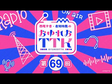 【第69回】西尾夕香・倉知玲鳳のおゆれおTTK／本編