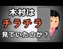 【チラチラ】木村は本当にチラチラ見ていたのか？【チラチラ】