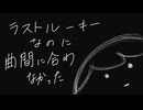 ラストルーキーなのに曲間に合わなかった／シノミラグラ feat.初音ミク