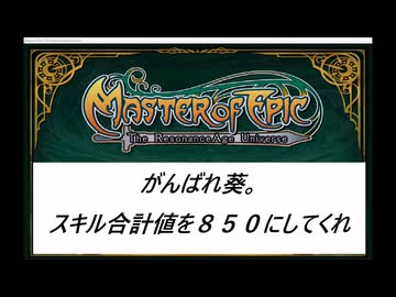 【MasterofEpic】がんばれ葵、スキル合計値８５０にしてくれ。第８話【スキル合計値が８５０になりました】