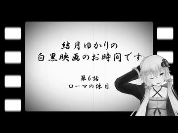 結月ゆかりの白黒映画のお時間です　第6話　ローマの休日