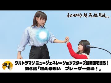 松田的超英雄電波。【ウルトラマン ニュージェネレーション スターズ 最新回を語る！《第6話　超える想い　ブレーザー登場！》】