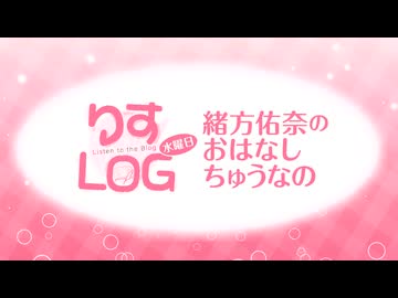 『りすLOG　水曜日　緒方佑奈のおはなしちゅうなの』#309