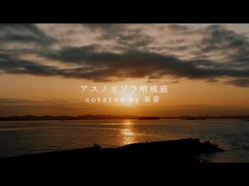 【初投稿】アスノヨゾラ哨戒班／来音(cover)