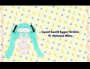 【オリジナル曲】Sweet Sweet Sugar Dream / 初音ミク