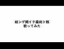 結ンデ開イテ羅刹ト骸　歌ってみた