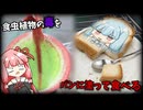 【狂気】食虫植物の毒蜜トースト【VOICEROID園芸】