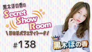 黒木ほの香のSecret Show Room～ほのけバラエティトーク～（第138回）