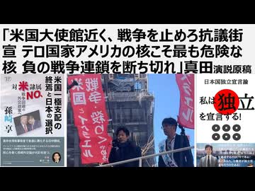 「米国大使館近く、戦争を止めろ抗議街宣 テロ国家アメリカの核こそ最も危険な核 負の戦争連鎖を断ち切れ」真田演説原稿