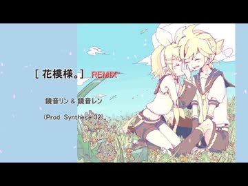 【REMIX】花模様。/ 鏡音リン & 鏡音レン (Prod. Synthese 32)