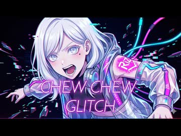 CHEW CHEW GLITCH
