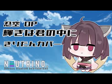【NEUTRINOきりたん】輝きは君の中に【忍空】