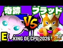 【KING OF CPU 2026】奇跡のヨシオ vs 愛の㌘ブラッド | E-4【64スマブラCPUトナメ実況】