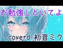 お勉強しといてよ / 初音ミク cover.