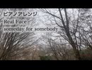 ピアノアレンジ『Real Face 〜 someday for somebody』