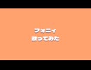 フォニィ　歌ってみた