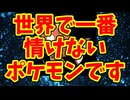 世界で一番情けないポケモンです