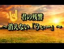 【君の残響〜消えない「うぃー」〜】