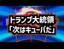 【暴君か救世主か？】◆トランプ大統領｢次はキューバだ｣