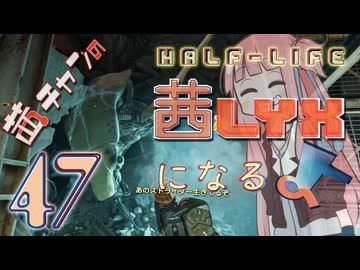 【Half-Life:Alyx】茜ちゃんの 茜lyxになるよ【ＶＲ】その４７