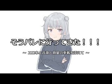 そうパレに行ってきた！！！ ～エロ本と音源と微量の車載を添えて～【手抜き車載投稿祭】
