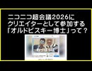 【ニコニコ超会議２０２６】［オルドビスキー博士・自己紹介動画］（２分５０秒）