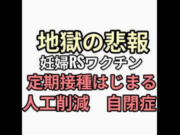 地獄の悲報　妊婦RSワクチン定期接種の闇　人工削減人体実験　発達障害