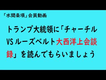 第1105回フリー動画『トランプ大統領に「チャーチルVSルーズベルト大西洋上会談録」を読んでもらいましょう』【「水間条項」会員動画】