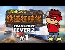 吉田くんの鉄道狂時代 ＃1【Transport Fever 2】