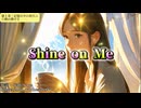 Shine on me