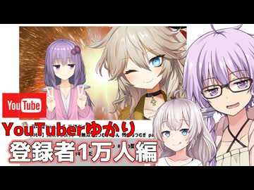 動画は伸びてからが本番説_YouTuberゆかり3 登録者1万人編!! 【VOICEROID劇場】
