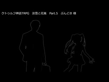 【クトゥルフ神話ＴＲＰＧ】　淡雪と花篝　ぶんどき 様 作　Part.5　【ゆっくり】