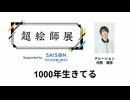 【1000年生きてる】超絵師展 ～IFの楽曲世界展～　Supported by セゾンテクノロジー【ナレーション：河西健吾】