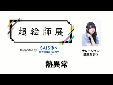 【熱異常】超絵師展 ～IFの楽曲世界展～　Supported by セゾンテクノロジー【ナレーション：進藤あまね】