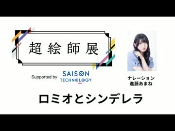 【ロミオとシンデレラ】超絵師展 ～IFの楽曲世界展～　Supported by セゾンテクノロジー【ナレーション：進藤あまね】