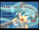 Feel so nice!（再修正版）【初音ミク】