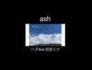 ash/ハズ feat.初音ミク