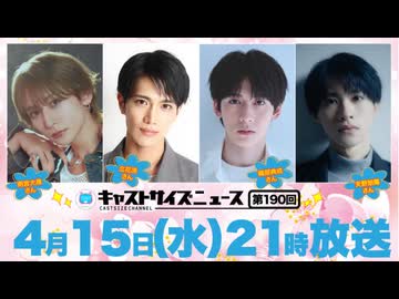 4月15日放送『キャストサイズニュース』第190回　ゲスト：雨宮大晟さん・立花涼さん・織部典成さん・天野旭陽さん