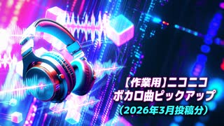 【作業用】ニコニコ VOCALOID(ボカロ)曲ピックアップ(2026年3月投稿分)