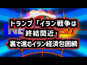 【フルバージョン】◆停戦目前か？トランプ「イラン戦争は終結間近」裏で進むイラン経済包囲網
